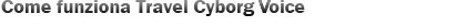 Come funziona Travel Cyborg Voice